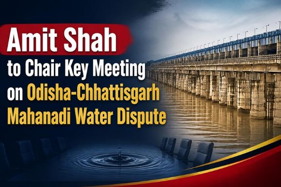 Amit Shah to Chair Key Meeting on Odisha-Chhattisgarh Mahanadi Water Dispute